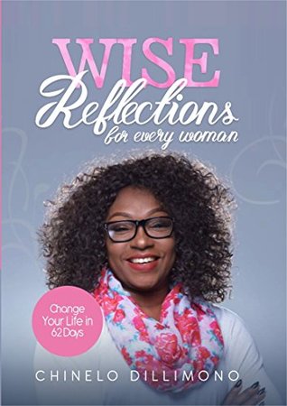 Full Download WISE REFLECTIONS FOR EVERY WOMAN: Change Your Life in 62 Days - Chinelo Dillimono file in ePub