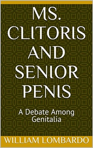 Full Download Ms. Clitoris and Senior Penis: A Debate Among Genitalia - William Lombardo file in ePub