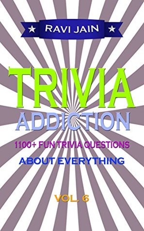 Read Trivia Addiction Volume 6: 1100  Fun Trivia Question About Everything (Trivia Quiz Questions and Answers) - Ravi Jain | ePub