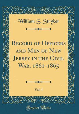 Download Record of Officers and Men of New Jersey in the Civil War, 1861-1865, Vol. 1 (Classic Reprint) - William S Stryker | PDF