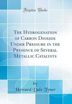 Full Download The Hydrogenation of Carbon Dioxide Under Pressure in the Presence of Several Metallic Catalysts (Classic Reprint) - Howard Dale Tyner file in PDF