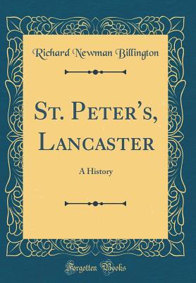 Read Online St. Peter's, Lancaster: A History (Classic Reprint) - Richard Newman Billington | ePub