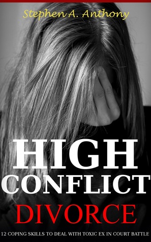 Full Download High Conflict Divorce: 12 Coping Skills to Deal With Toxic Ex in Court Battle - Stephen A. Anthony file in PDF