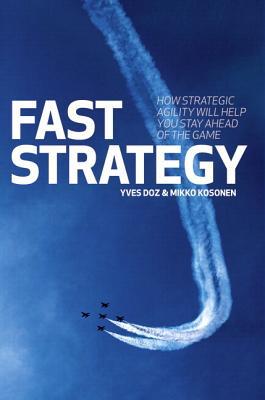 Read Online Fast Strategy: How Strategic Agility Will Help You Stay Ahead of the Game (Paperback) - Yves Doz | PDF