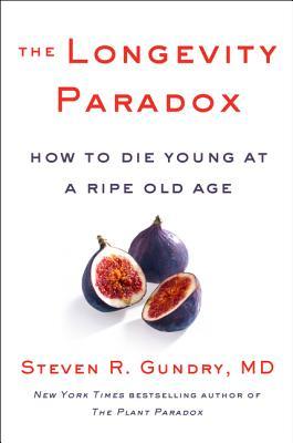 Read The Longevity Paradox: How to Die Young at a Ripe Old Age - Steven R. Gundry | PDF