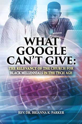 Download What Google Can't Give: The Relevancy of the Church for Black Millennials in the Tech Age - Brianna Parker | ePub
