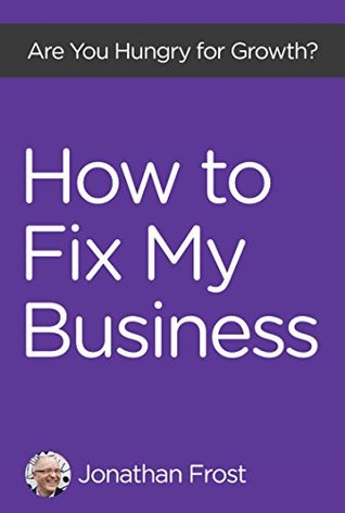 Full Download How To Fix My Business: Are You Hungry For Growth? - Jonathan Frost file in ePub