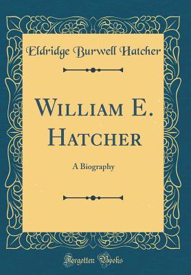 Full Download William E. Hatcher: A Biography (Classic Reprint) - Eldridge Burwell Hatcher file in ePub