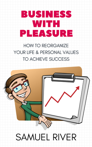 Full Download Business With Pleasure: How to Reorganize Your Life and Personal Values to Achieve Success - Samuel River | ePub