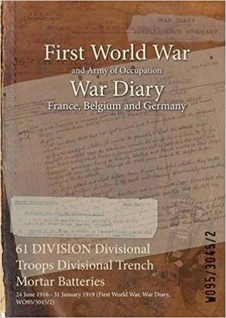 Download 61 Division Divisional Troops Divisional Trench Mortar Batteries: 24 June 1916 - 31 January 1919 (First World War, War Diary, Wo95/3045/2) - British War Office file in PDF