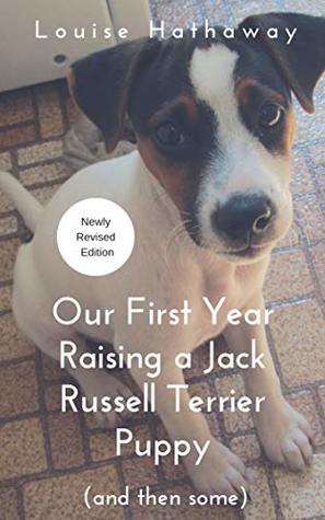 Full Download Our First Year Raising a Jack Russell Terrier Puppy (And Then Some) - Louise Hathaway | PDF