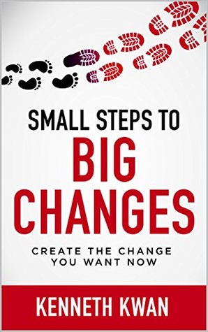 Full Download Small Steps To Big Changes: Create the change you want now - Kenneth Kwan file in PDF
