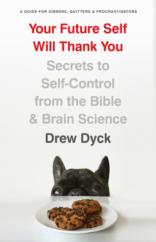 Download Your Future Self Will Thank You: Secrets to Self-Control from the Bible and Brain Science (A Guide for Sinners, Quitters, and Procrastinators) - Drew Dyck file in PDF