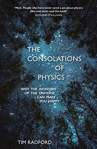 Read Online The Consolations of Physics: Why the Wonders of the Universe Can Make You Happy - Tim Radford file in PDF