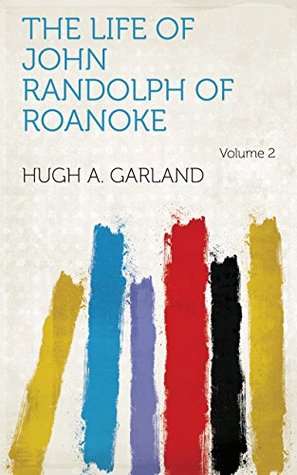 Read The life of John Randolph of Roanoke Volume 2 - Hugh A. Garland | ePub