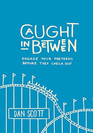 Read Online Caught In Between: Engage Your Preteens Before They Check Out - Dan Scott | ePub