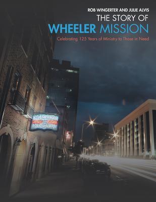 Full Download The Story of Wheeler Mission: Celebrating 125 Years of Ministry to Those in Need - Rob Julie Wingerter Alvis | ePub
