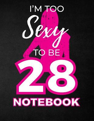 Read Online I'm Too Sexy to Be 28 Notebook: Funny Birthday Notebook for Women - Blank Line Composition Notebook and Journal for 28th Birthday Gift: Cute Birthday Girl Quote (8.5 X 11 - 110 Pages) - B Z Birthdays | ePub