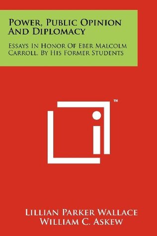 Read Online Power, Public Opinion And Diplomacy: Essays In Honor Of Eber Malcolm Carroll, By His Former Students - Lillian Parker Wallace file in ePub