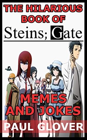 Download The Hilarious Book Of Steins Gate Memes And Jokes - Paul Glover | PDF