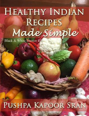 Read Healthy Indian Recipes Made Simple (Black & White Edition) - Pushpa Kapoor Sran | ePub