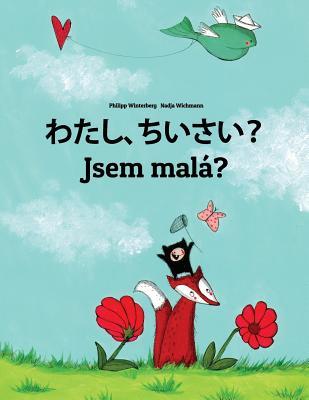 Read Online Watashi, Chisai? Jsem Mal�: Japanese [hirigana and Romaji]-Czech: Children's Picture Book (Bilingual Edition) - Philipp Winterberg | PDF