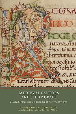 Download Medieval Cantors and Their Craft: Music, Liturgy and the Shaping of History, 800-1500 - Katie Ann-Marie Bugyis | PDF