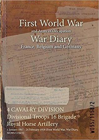 Read 4 Cavalry Division Divisional Troops 16 Brigade Royal Horse Artillery: 1 January 1917 - 24 February 1918 (First World War, War Diary, Wo95/1158/2) - British War Office file in PDF