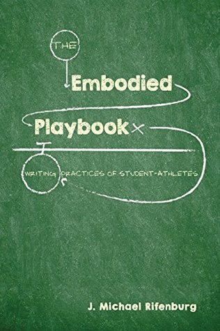 Read Online The Embodied Playbook: Writing Practices of Student-Athletes - J. Michael Rifenburg file in PDF