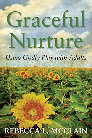 Download Graceful Nurture: Using Godly Play with Adults - Rebecca L McClain file in ePub