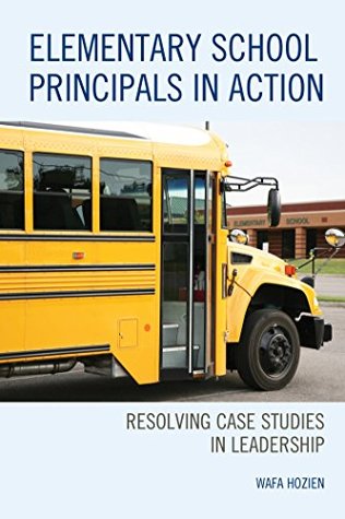 Full Download Elementary School Principals in Action: Resolving Case Studies in Leadership - Wafa Hozien file in PDF