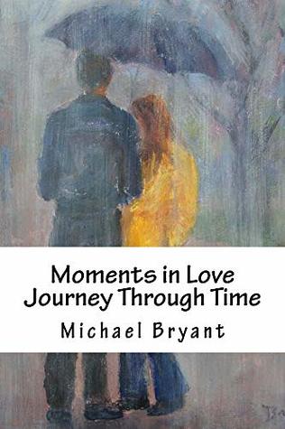 Full Download Moments in Love Journey Through Time: Poetry From The Heart - Michael Bryant | ePub
