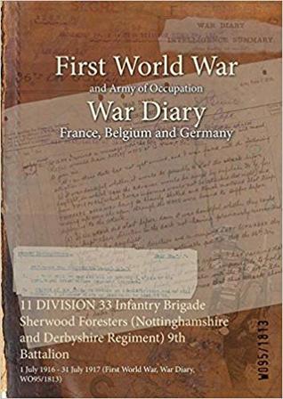 Read Online 11 Division 33 Infantry Brigade Sherwood Foresters (Nottinghamshire and Derbyshire Regiment) 9th Battalion: 1 July 1916 - 31 July 1917 (First World War, War Diary, Wo95/1813) - British War Office | PDF