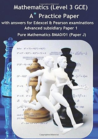 Full Download Mathematics (Level 3 GCE) A Star Practice Paper with Answers for Edexcel and Pearson examinations: Advanced Subsidiary Paper 1: Pure Mathematics 8MA0/01(Paper J) (SWANASH) - Swarnaraja Visvalingam | PDF