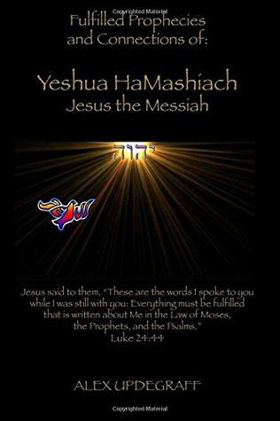 Full Download Fulfilled Prophecies and Connections of: Yeshua HaMashiach Jesus the Messiah - Alex Updegraff file in PDF