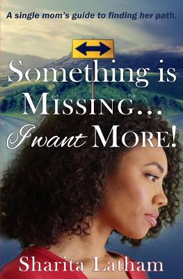 Read Something Is MissingI Want More!: A single mom's guide to finding her path. - Sharita Latham | PDF