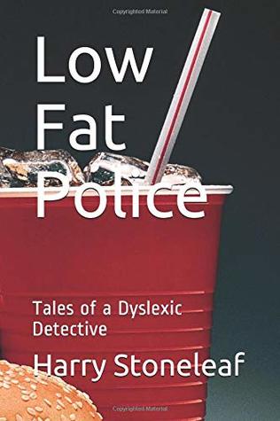 Read Low Fat Police: Tales of a Dyslexic Detective - Harry Stoneleaf file in PDF