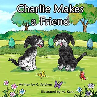 Read Charlie Makes a Friend: Join in Charlie's adventures as he searches for a playmate. Book 2 from 'The Charlie and Molly Book Collection'. Bedtime Story, Rhyming Books, Picture Books, Dog Books. - C. Selbherr file in PDF