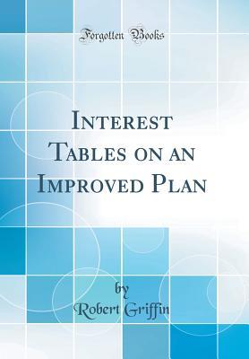 Full Download Interest Tables on an Improved Plan (Classic Reprint) - Robert Griffin | PDF