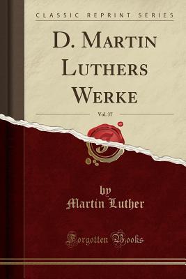 Read Online D. Martin Luthers Werke, Vol. 37 (Classic Reprint) - Martin Luther | PDF