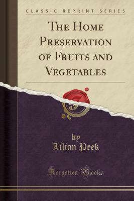 Read Online The Home Preservation of Fruits and Vegetables (Classic Reprint) - Lilian Peek file in PDF