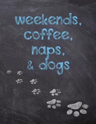 Read Online Weekends, Coffee, Naps, & Dogs: Dog Wisdom Journal and Sketchbook - Inspirational Dog Quotes for Life - Black Dog Art file in ePub