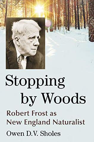Read Online Stopping by Woods: Robert Frost as New England Naturalist - Owen D V Sholes | ePub