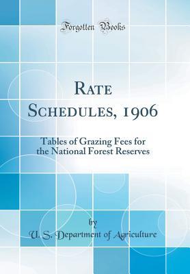 Read Online Rate Schedules, 1906: Tables of Grazing Fees for the National Forest Reserves (Classic Reprint) - U.S. Department of Agriculture file in PDF