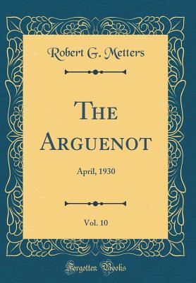 Full Download The Arguenot, Vol. 10: April, 1930 (Classic Reprint) - Robert G Metters file in PDF