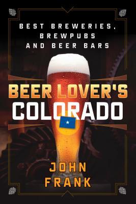 Read Beer Lover's Colorado: Best Breweries, Brewpubs and Beer Bars - John Frank | PDF