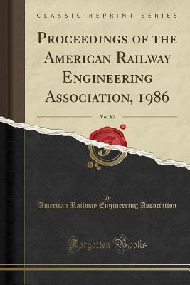 Full Download Proceedings of the American Railway Engineering Association, 1986, Vol. 87 (Classic Reprint) - American Railway Engineerin Association | PDF