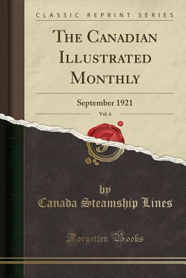 Download The Canadian Illustrated Monthly, Vol. 6: September 1921 (Classic Reprint) - Canada Steamship Lines | PDF