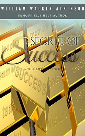 Read Secret of Success: Classic Self Improvement Book (Illustrated) - William Walker Atkinson | ePub