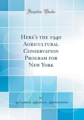 Read Here's the 1940 Agricultural Conservation Program for New York (Classic Reprint) - Agricultural Adjustment Administration | PDF